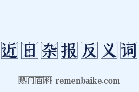 近日杂报反义词是什么意思的图片